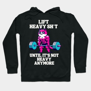 Lift heavy sh*t until it's not heavy anymore Hoodie